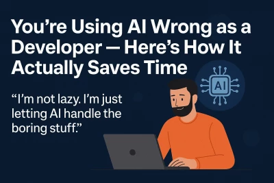You’re Using AI Wrong as a Developer — Here’s How It Actually Saves Time