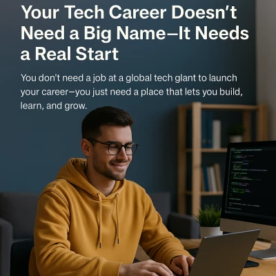 Your Tech Career Doesn’t Need a Big Name—It Needs a Real Start